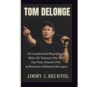 TOM DELONGE: An Unauthorized Biography of the Blink-182 Visionary Who Left Pop Punk, Chased UFOs & Returned to Reinvent His Legacy