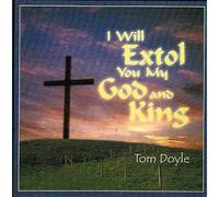 Tom Doyle - I Will Extol You My God and King