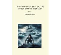 Tom Fairfield at Sea; or, The Wreck of the Silver Star (Classic Books)