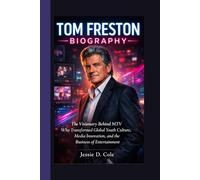 TOM FRESTON BIOGRAPHY: The Visionary Behind MTV Who Transformed Global Youth Culture, Media Innovation, and the Business of Entertainment