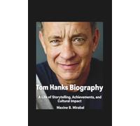 Tom Hanks Biography: A Life of Storytelling, Achievements, and Cultural Impact.