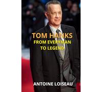 Tom Hanks: From Everyman to Legend: How an Ordinary Man Became Hollywood’s Most Beloved Star