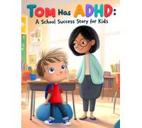 Tom Has ADHD: A School Success Story For Kids: A Heartwarming Children's Story About ADHD, Focus, School Challenges, Confidence, and Teacher Support