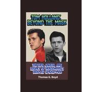 Tom Holland: Beyond the Mask: The Life, Career, and Legacy of Hollywood’s Beloved Spider-Man