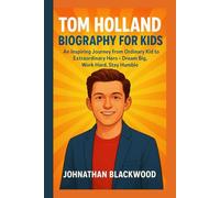 TOM HOLLAND BIOGRAPHY FOR KIDS: An Inspiring Journey from Ordinary Kid to Extraordinary Hero - Dream Big, Work Hard, Stay Humble