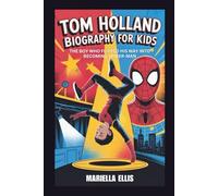TOM HOLLAND BIOGRAPHY FOR KIDS: The Boy Who Flipped His Way Into Becoming Spider-Man