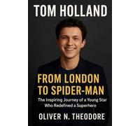Tom Holland: From London to Spider-Man: The Inspiring Journey of a Young Star Who Redefined a Superhero