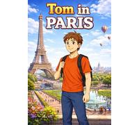 Tom in Paris: A Simple Story in Easy English for Kids and Early Learners, Ages 5-8, with Short Sentences, Visual Storytelling, Supporting Reading ... and Beginners (Easy English Travel Stories)