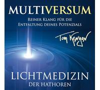 Tom Kenyon - Lichtmedizin der Hathoren - Multiversum: Reiner Klang für die Entfaltung deines Potenzials