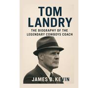 TOM LANDRY: The Biography Of The Legendary Cowboys Coach