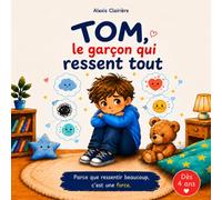 Tom, le garçon qui ressent tout: Livre enfant sur les émotions et l’hypersensibilité - dès 4 ans
