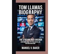 TOM LLAMAS BIOGRAPHY: The Streamlined Anchor Redefining Prime Time for the Digital Age with NBC News Now