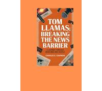 Tom Llamas: Breaking The News Barrier: A Journey through headlines and hustle