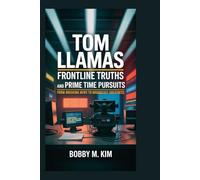 Tom Llamas: Frontline Truths and Prime Time Pursuits: From Breaking News to Broadcast Greatness