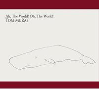 Tom Mcrae - Ah, The World! Oh, The World!