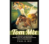 Tom Mix: A Heavily Illustrated Biography of the Western Star, with a Filmography