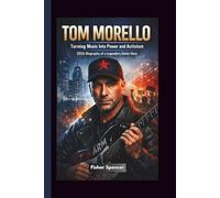 TOM MORELLO: TURNING MUSIC INTO POWER AND ACTIVISM - 2026 Biography of a Legendary Guitar Hero