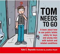 Tom Needs to Go: A book about how to use public toilets safely for boys and young men with autism and related conditions: 3 (Sexuality and Safety with Tom and Ellie)