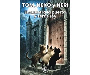 TOM, NEKO y NERI Encuentra la puerta y serás rey: Cuento dirigido a un público infantil, con una trama llena de intriga, aventuras e ilustraciones ... lectores. Para niños de 8, 9, 10 y 11 años