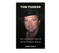 Tom Parker: The Incredible Rise Of Elvis's Puppet Master
