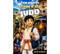 Tom part en stage d'été JUDO: Amitié, Aventure et Dépassement de soi (Les aventures de Tom au JUDO)