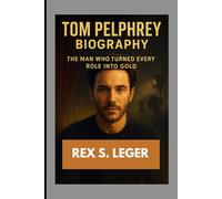 TOM PELPHREY BIOGRAPHY : THE MAN WHO TURNED EVERY ROLE INTO GOLD: THE JOURNEY TO A FEARLESS ACTOR