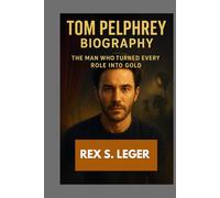 TOM PELPHREY BIOGRAPHY : THE MAN WHO TURNED EVERY ROLE INTO GOLD: THE JOURNEY TO A FEARLESS ACTOR