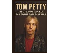 TOM PETTY BIOGRAPHY: The life and legacy of Gainesville rock band icon