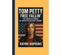 Tom Petty Free Fallin’: The Untold Stories of Rock’s Reluctant Legend