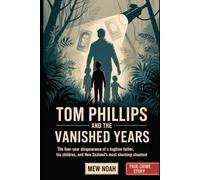 TOM PHILLIPS AND THE VANISHED YEARS: The Four-Year Disappearance of a Fugitive Father, His Children, and New Zealand’s Most Shocking Shootout