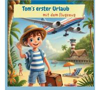 Tom‘s erster Urlaub mit dem Flugzeug: Tom‘s Abenteuer