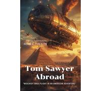 Tom Sawyer Abroad By Mark Twain (Illustrated & Annotated): A Spectacular Adventure in Hot Air Balloons Over Africa