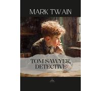 Tom Sawyer, Detective: Mark Twain’s Unabridged Comic Mystery Featuring Tom Sawyer