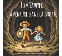 Tom Sawyer L’Aventure dans la Grotte: Une aventure captivante pour enfants et adolescents, pleine d’amitié, de courage, de mystères et de découvertes.