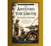 Tom Sawyer, Teacher's Edition: A Classic Literature Guide to Boyhood, Mischief, Moral Courage, River-Town Life, American Humor, and Writing Activities