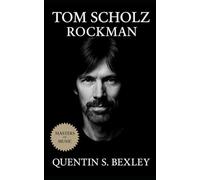 Tom Scholz: Rockman: The Definitive Biography of Boston’s Engineer-Musician, His Sonic Innovations, Rockman Legacy, and the Home-Studio Revolution that Changed Music Forever