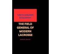 TOM SCHREIBER BIOGRAPHY: THE FIELD GENERAL OF MODERN LACROSSE