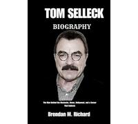 TOM SELLECK BIOGRAPHY: The Man Behind the Mustache, Honor, Hollywood, and a Career That Endures
