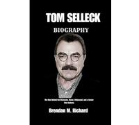 TOM SELLECK BIOGRAPHY: The Man Behind the Mustache, Honor, Hollywood, and a Career That Endures