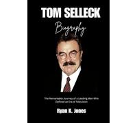 TOM SELLECK BIOGRAPHY: The Remarkable Journey of a Leading Man Who Defined an Era of Television