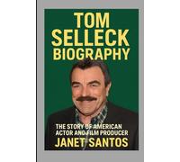 TOM SELLECK BIOGRAPHY: THE STORY OF AMERICAN ACTOR AND FILM PRODUCER