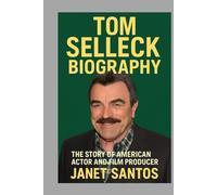 TOM SELLECK BIOGRAPHY: THE STORY OF AMERICAN ACTOR AND FILM PRODUCER