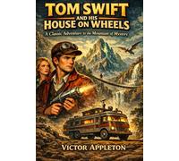 Tom Swift and His House on Wheels: A Classic Adventure to the Mountain of Mystery
