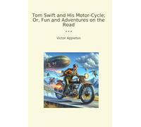 Tom Swift and His Motor-Cycle; Or, Fun and Adventures on the Road (Classic Books)