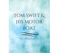 Tom Swift and His Motorboat: A Restored 1910 Adventure Classic Featuring Inventions, River Escapes, Treasure Hunts, and Early Juvenile Fiction Excitement