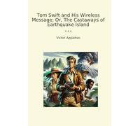 Tom Swift and His Wireless Message; Or, The Castaways of Earthquake Island (Classic Books)