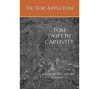 TOM SWIFT IN CAPTIVITY: A Daring Escape by Airship