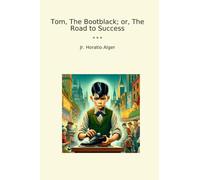 Tom, The Bootblack; or, The Road to Success (Classic Books)