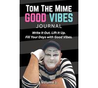Tom The Mime - Good Vibes Journal - Volume 1: Write It Out. Lift It Up. Fill Your Days with Good Vibes.
