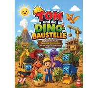 Tom und die Dino-Baustelle: Ein Dinosaurier- und Baustellen-Malbuch für Kinder von 3-8 Jahren. Über 50 liebevoll gestaltete Ausmalbilder mit Baggern, ... Spannendes Malabenteuer mit Geschichte
